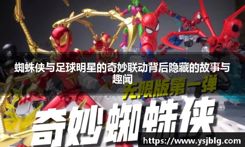 蜘蛛侠与足球明星的奇妙联动背后隐藏的故事与趣闻