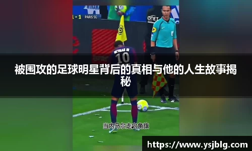 被围攻的足球明星背后的真相与他的人生故事揭秘